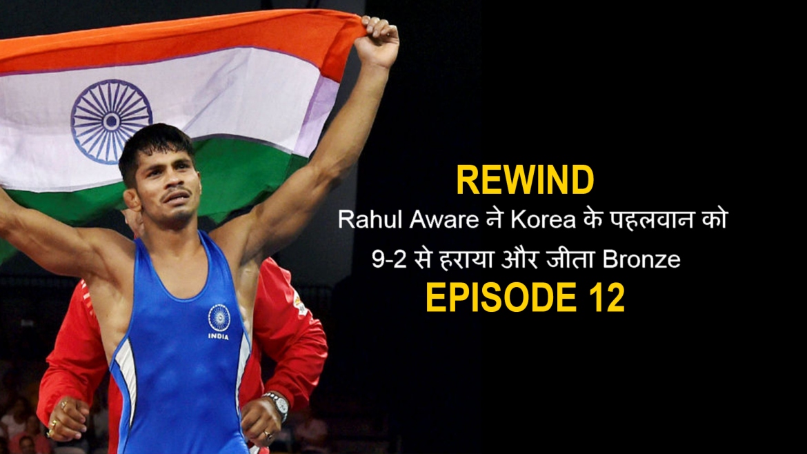 Rewind – Rahul Aware ने Korea के पहलवान को 9-2 से हराया और जीता Bronze- Episode 12