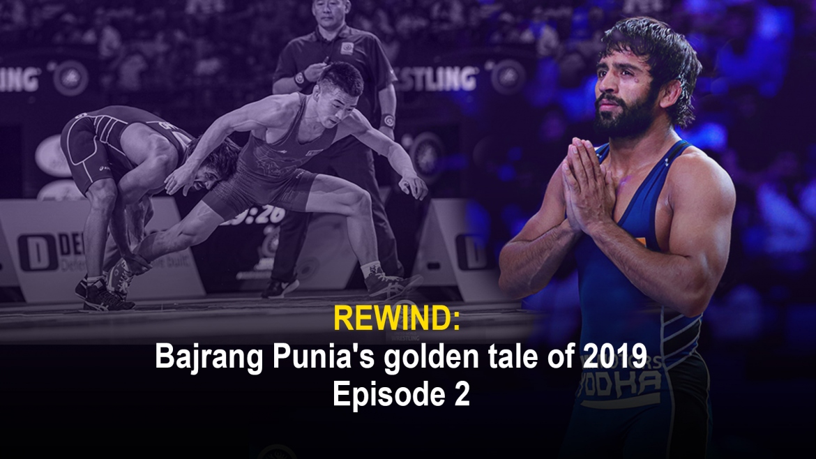 Rewind: Bajrang Punia’s golden tale of 2019 – Episode 2